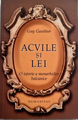 Guy Gauthier - Acvile si Lei. O istorie a monarhiilor balcanice din 1817 pana in 1974 _ carte Humanitas 2004