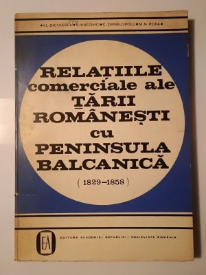 Vl. Diculescu et al. - Relațiile comerciale ale Țării Rom&amp;acirc;nești cu Peninsula Balcanică (1829-1858) foto