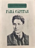 FARA CAPITAN CONDUCEREA IN A DOUA PRIGOANA CONSTANTIN PAPANACE EDITURA ELISAVAROS 1997 CORNELIU ZELEA CODREANU LEGIONAR MISCAREA LEGIONARA LEGIONARI