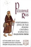 PELERINUL RUS. MARTURISIREA PLINA DE HAR DESPRE CAUTAREA SI PRACTICA RUGACIUNII INIMII-GHERONTIE CRUCEADA-362175