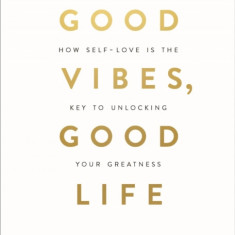 Good Vibes, Good Life: How Self-Love Is the Key to Unlocking Your Greatness