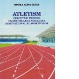 Atletism - Cercetari privind cuantificarea nivelului motivational al sportivilor - Ionela Alina Cucui