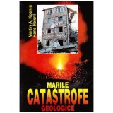 Martin A. Koenig si Hans Heierli - Marile catastrofe geologice - repercursiunile lor asupra mediului inconjurator - 102597