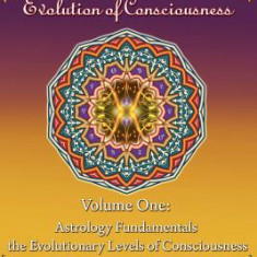 Astrology and the Evolution of Consciousness-Volume 1: Astrology Fundamentals