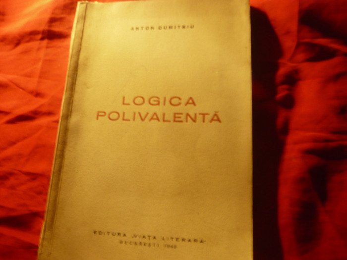 Anton Dumitriu - Logica Polivalenta - Prima Ed. 1943 Viata Literara , 183 pag