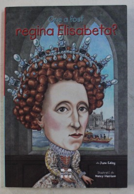 CINE A FOST REGINA ELISABETA ? de JUNE EDING , ilustratii de NENCY HARRISON , 2016 foto