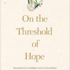 On the Threshold of Hope: Opening the Door to Hope and Healing for Survivors of Sexual Abuse