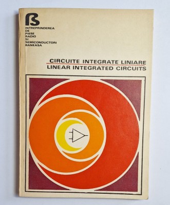 Circuite integrate liniare &amp;ndash; Aut. D. Cracea, V. Gheorghiu, A. Hartular, N. Marinescu, A. Vild-Maior, Ed. IPRS Băneasa, 1981 foto
