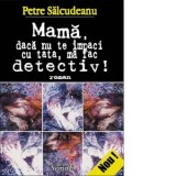 Mama, daca nu te impaci cu tata, ma fac detectiv! - Petre Salcudeanu