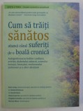 CUM SA TRAITI SANATOS ATUNCI CAND SUFERITI DE O BOALA CRONICA , EDITIA A III - A , COMPLET REVIZUITA SI ACTUALIZATA de KATE LORIG ... MARIAN MINOR , 2