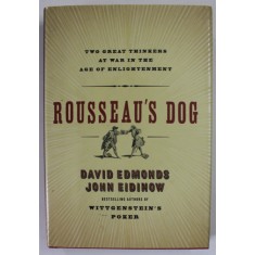 ROUSSEAU &#039;S DOG , TWO GREAT THINKERS AT WAR IN THE AGE OF ENLIGHTENMENT by DAVID EDMONDS and JOHN EIDINOW , 2006