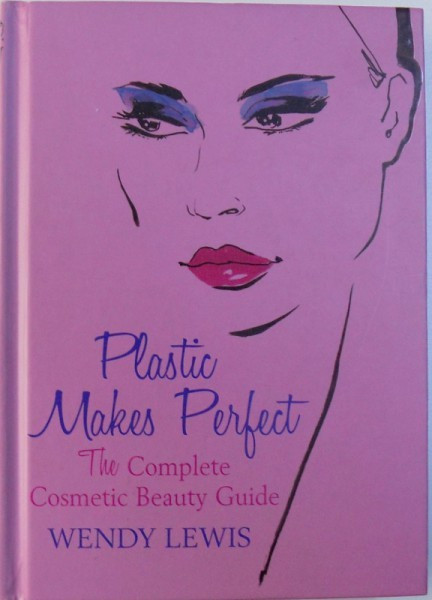 PLASTIC MAKES PERFECT - THE COMPLETE COSMETIC BEAUTY GUIDE by WENDY LEWIS