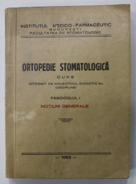 ORTOPEDIE STOMATOLOGICA , CURS , FASCICOLUL I - NOTIUNI GENERALE , 1952