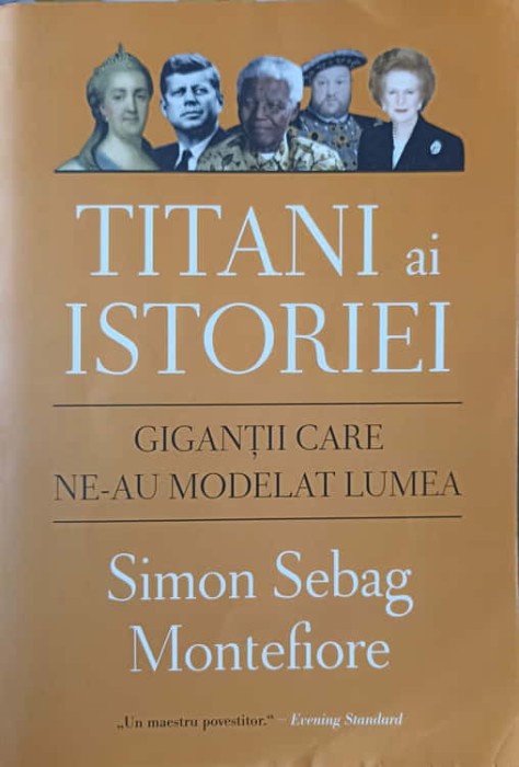 TITANI AI ISTORIEI. GIGANTII CARE NE-AU MODELAT LUMEA-SIMON SEBAG MONTEFIORE-277236