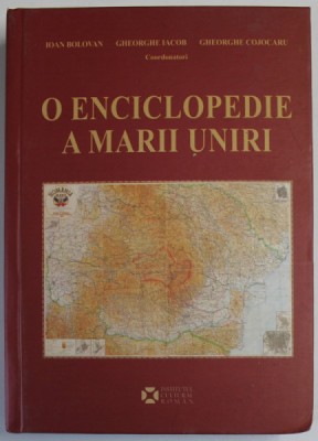 O ENCICLOIPEDIE A MARII UNIRI , coordonatori IOAN BOLOVAN ...GHEORGHE COJOCARU , 2018 foto