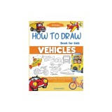 How To Draw Vehicles Book For Kids: Step-By-Step Drawing Transport Cars, Airplanes, Trucks, Construction, Bus, Boat, Rocket, Planes, Helicopter For Be