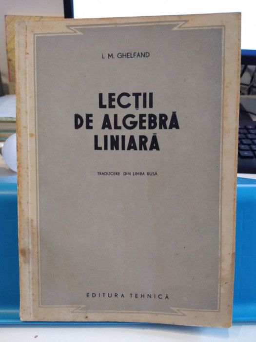 Lecții de algebră liniară. I. M. Ghelfand. Ed. Tehnică, 1953