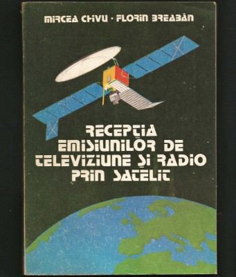 RECEPȚIA EMISIUNILOR DE TELEVIZIUNE ȘI RADIO PRIN SATELIT - MIRCEA CHIVU foto