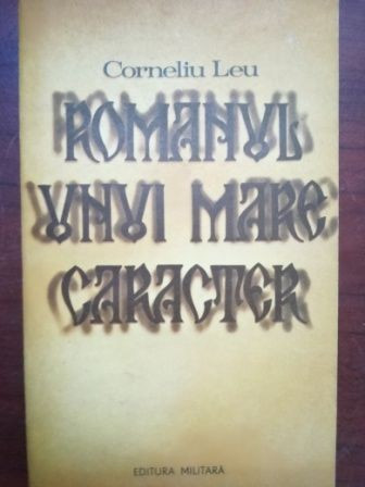 Romanul unui mare caracter- Corneliu Leu