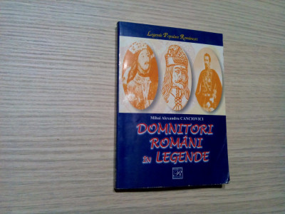 DOMNITORI ROMANI IN LEGENDE - Canciovici M. Alexandru (antolog.) - 2005, 343 p. foto
