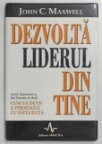 DEZVOLTA LIDERUL DIN TINE de JOHN C. MAXWELL ,EDITIE CARTONATA