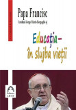 Educatia &ndash; in slujba vietii | Papa Francisc