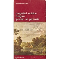 Cugetari Critice Despre Poezie Si Pictura - Jean-Baptiste Du Bos