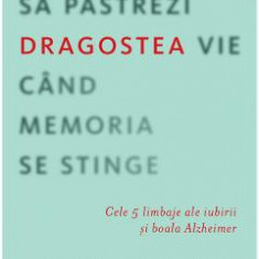 Cum sa pastrezi dragostea vie cand memoria se stinge - Gary Chapman