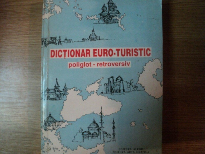 DICTIONAR EURO - TURISTIC , POLIGLOT - RETROVERSIV de CORINA FIRUTA , ADRIAN POPA , Bucuresti 1992