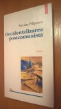 Cumpara ieftin Nicolae Filipescu - Occidentalizarea postcomunista - Scrieri (Polirom, 2002)