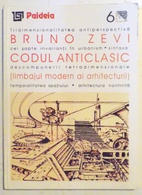 CODUL ANTICLASIC , LIMBAJUL MODERN AL ARHITECTURII de BRUNO ZEVI , 2000 foto