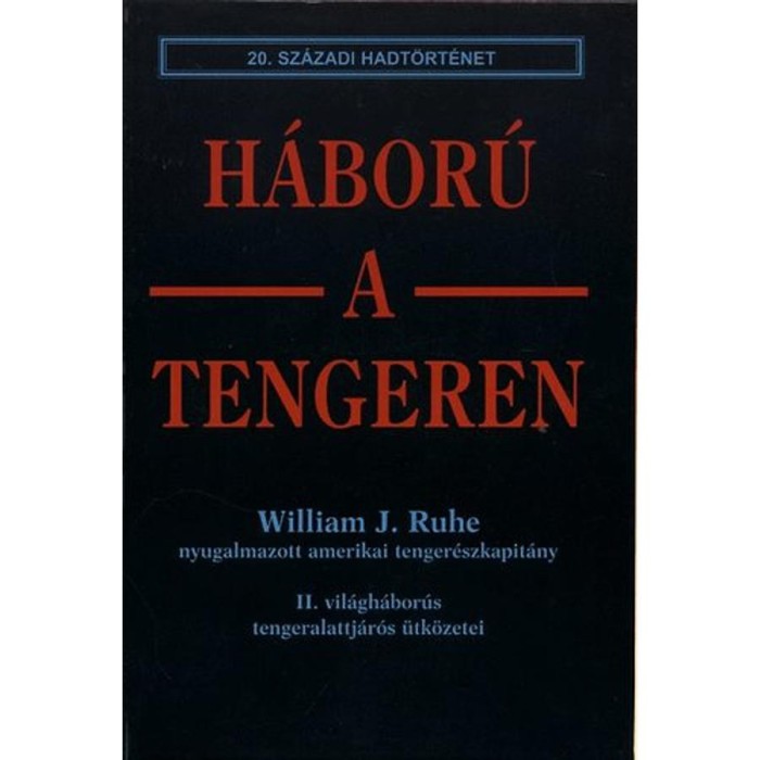H&aacute;bor&uacute; a tengeren (20. sz&aacute;zadi hadt&ouml;rt&eacute;net) - William J. Ruhe
