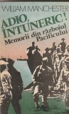 WILLIAM MANCHESTER - ADIO INTUNERIC ( MEMORII DIN RAZBOIUL PACIFICULUI )