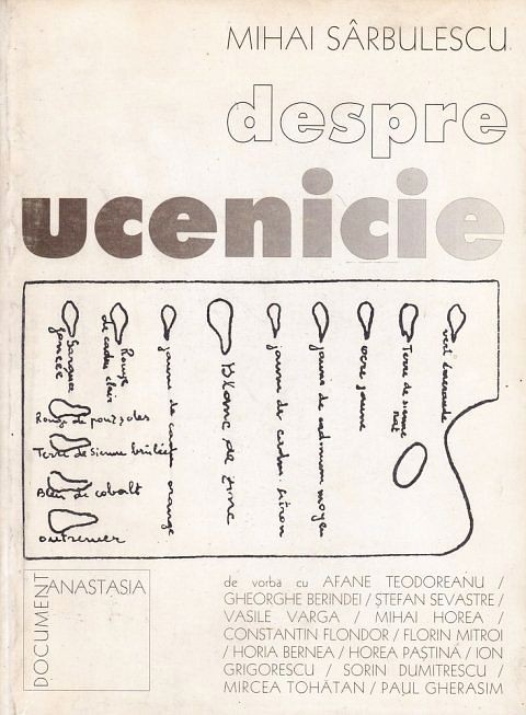 Mihai Sarbulescu - Despre Ucenicie (Anastasia, 2001) artisti romani: Horia Bernea, Constantin Flondor, Ion Grigorescu, Sorin Dumitrescu, Paul Gherasim