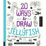 20 Ways to Draw a Jellyfish and 44 Other Amazing Sea Creatures