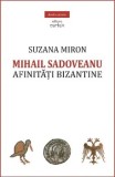 Cumpara ieftin Mihail Sadoveanu. Afinitati bizantine/Suzana Miron