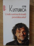 Unde sunt eu in toata povestea asta? - Emir Kusturica - Polirom, 2015, Romana, 332 pagini