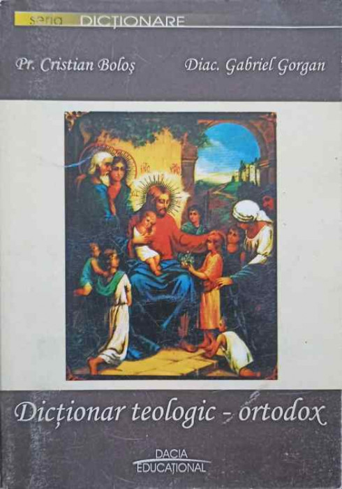DICTIONAR TEOLOGIC ORTODOX-CRISTIAN BOLOS, GABRIEL GORGAN