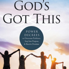 God's Got This: Power Decrees to Overcome Problems, Step Into Purpose, and Receive Promises