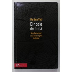 DINCOLO DE FIINTA , NEOPLATONISMUL SI APORIILE ORIGINII INEFABILE de MARILENA VLAD , 2011