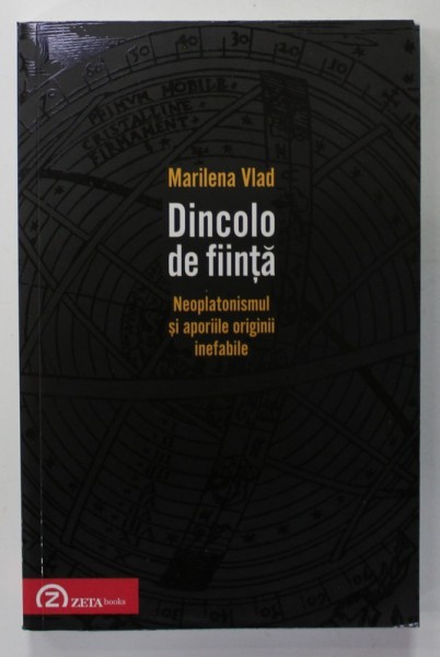 DINCOLO DE FIINTA , NEOPLATONISMUL SI APORIILE ORIGINII INEFABILE de MARILENA VLAD , 2011