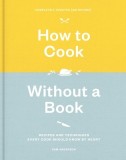 How to Cook Without a Book, Completely Updated and Revised: Recipes and Techniques Every Cook Should Know by Heart