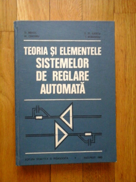 TEORIA SI ELEMENTELE SISTEMELOR DE REGLARE AUTOMATA - D. MIHOC, M. CEAPARU, S. ST. ILIESCU, I. BORANGIU