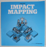 IMPACT MAPPING by GOJKO ADZIC , MAKING BIG IMPACT WITH SOFTWARE PRODUCTS AND PROJECTS , 2012