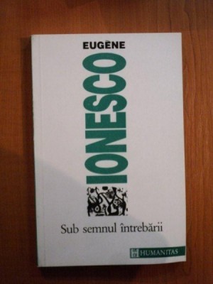 SUB SEMNUL INTREBARII de EUGENE IONESCO 1994 foto