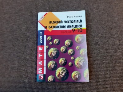 PETRE NACHILA ALGEBRA VECTORIALA SI GEOMETRIE ANALITICA CLASELE IX-X foto