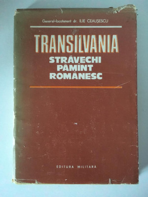 Transilvania. Stravechi Pamint Romanesc - Ilie Ceausescu, Ed MILITARA 1984 foto