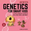 Genetics for Smart Kids, Volume 3: A Little Scientist&#039;s Guide to Cells, Dna, Genes, and More!
