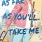 As Far as You&#039;ll Take Me