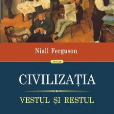 Civilizatia. Vestul si restul - Niall Ferguson